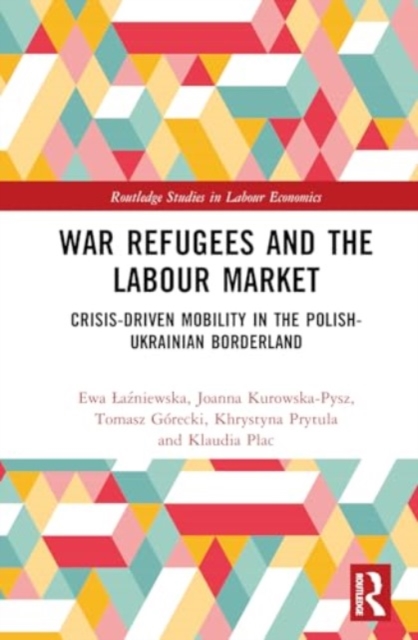 War Refugees and the Labour Market : Crisis-Driven Mobility in The Polish-Ukrainian Borderland, Hardback Book