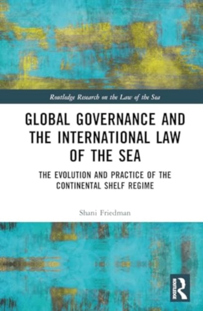 Global Governance and the International Law of the Sea : The Evolution and Practice of the Continental Shelf Regime, Hardback Book