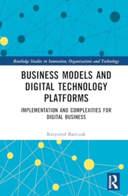 Business Models and Digital Technology Platforms : Implementation and Complexities for Digital Business, Hardback Book