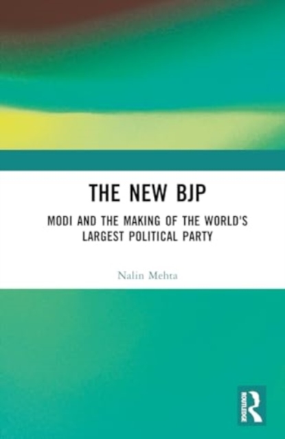 The New BJP : Modi and the Making of the World's Largest Political Party, Hardback Book