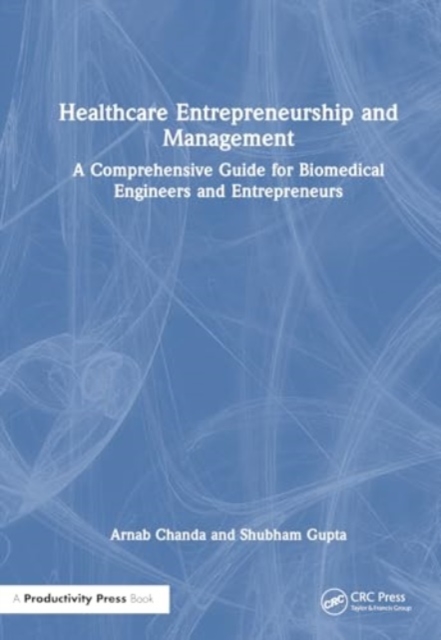 Healthcare Entrepreneurship and Management : A Comprehensive Guide for Biomedical Engineers and Entrepreneurs, Hardback Book