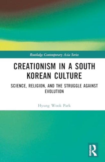 Creationism in a South Korean Culture : Science, Religion, and the Struggle against Evolution, Hardback Book