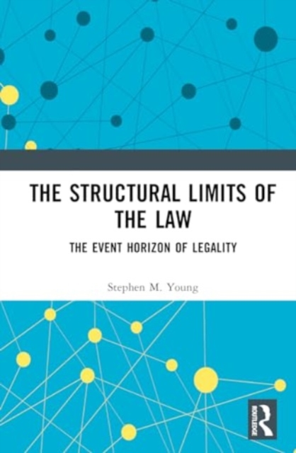 The Structural Limits of the Law : The Event Horizon of Legality, Hardback Book
