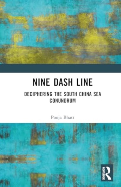 Nine Dash Line : Deciphering the South China Sea Conundrum, Hardback Book