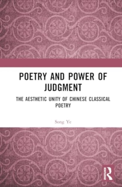 Poetry and Power of Judgment : The Aesthetic Unity of Chinese Classical Poetry, Hardback Book