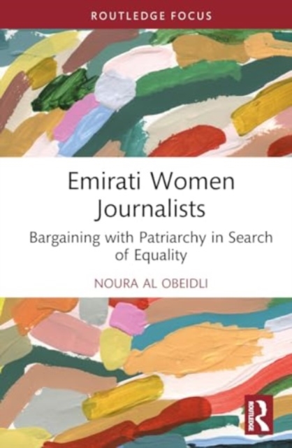 Emirati Women Journalists : Bargaining with Patriarchy in Search of Equality, Hardback Book