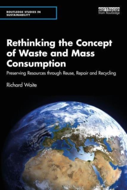 Rethinking the Concept of Waste and Mass Consumption : Preserving Resources through Reuse, Repair and Recycling, Paperback / softback Book
