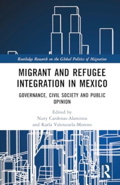 Migrant and Refugee Integration in Mexico : Governance, Civil Society and Public Opinion, Hardback Book
