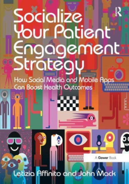 Socialize Your Patient Engagement Strategy : How Social Media and Mobile Apps Can Boost Health Outcomes, Paperback / softback Book