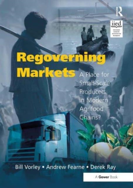 Regoverning Markets : A Place for Small-Scale Producers in Modern Agrifood Chains?, Paperback / softback Book