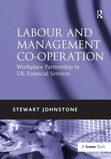 Labour and Management Co-operation : Workplace Partnership in UK Financial Services, Paperback / softback Book