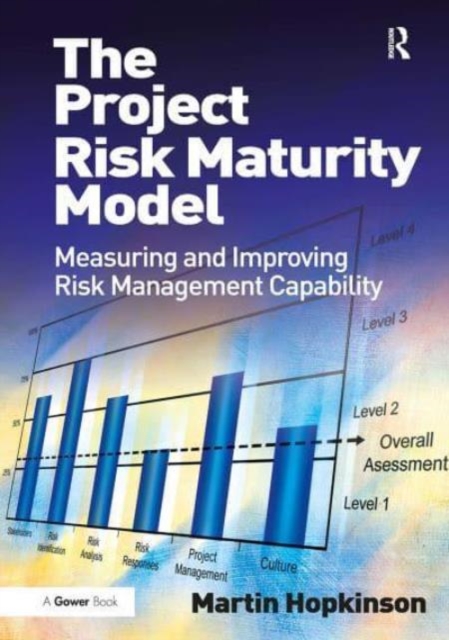 The Project Risk Maturity Model : Measuring and Improving Risk Management Capability, Paperback / softback Book