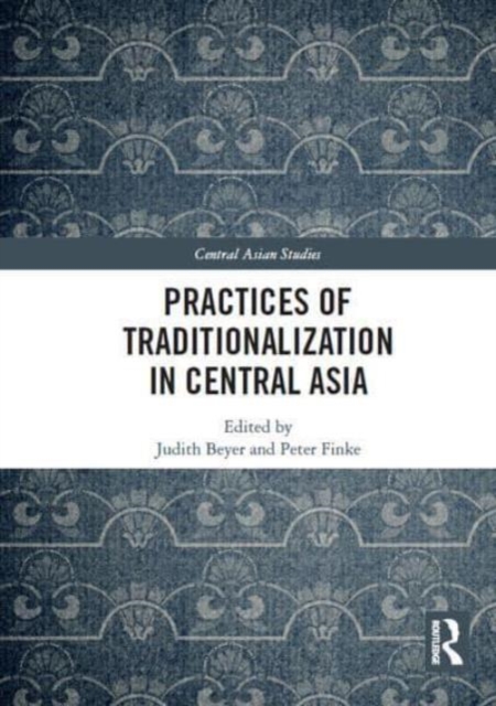 Practices of Traditionalization in Central Asia, Paperback / softback Book