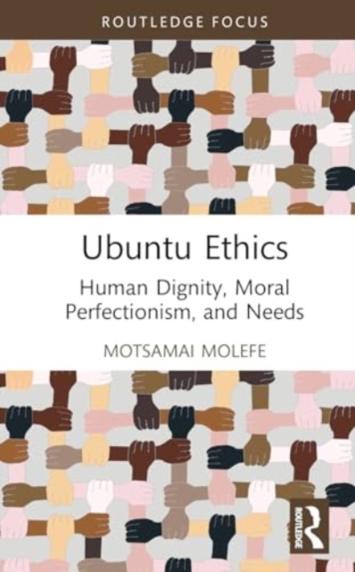 Ubuntu Ethics : Human Dignity, Moral Perfectionism, and Needs, Hardback Book