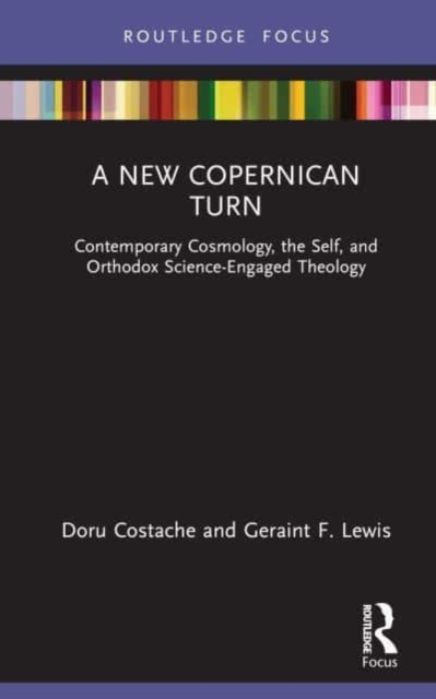 A New Copernican Turn : Contemporary Cosmology, the Self, and Orthodox Science-Engaged Theology, Hardback Book