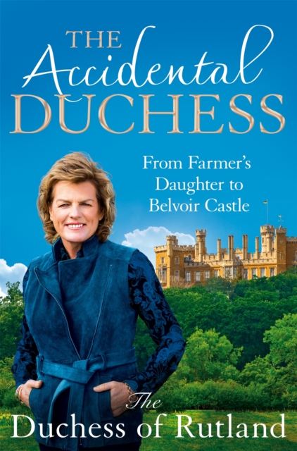 The Accidental Duchess : From Farmer's Daughter to Belvoir Castle, EPUB eBook