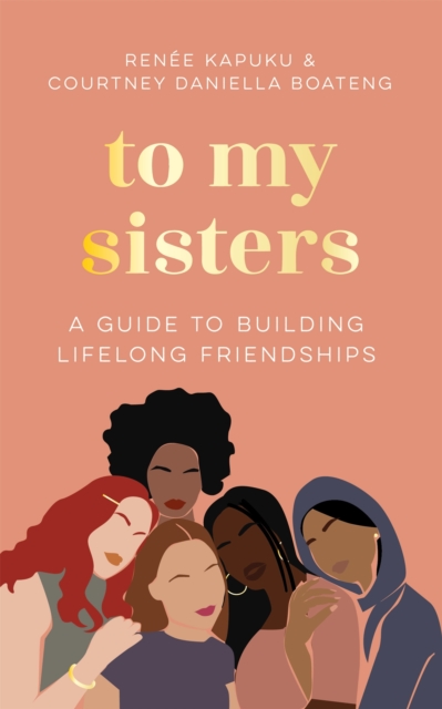 To My Sisters : How to Unlock the Life-Changing Power of Female Friendship, Hardback Book