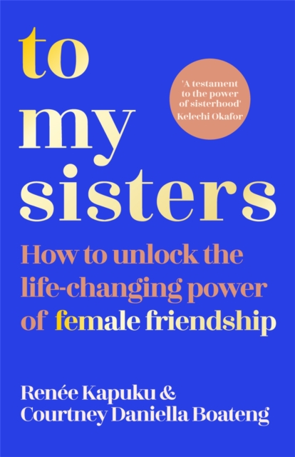 To My Sisters : How to Unlock the Life-Changing Power of Female Friendship, Paperback / softback Book