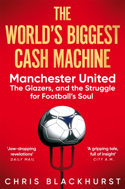 The World's Biggest Cash Machine : Manchester United, the Glazers, and the Struggle for Football's Soul, Paperback / softback Book