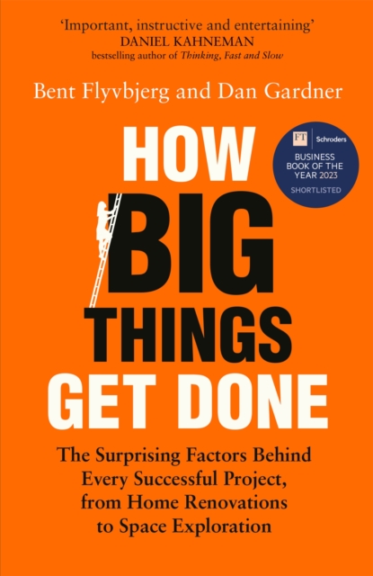 How Big Things Get Done : The Surprising Factors Behind Every Successful Project, from Home Renovations to Space Exploration, Hardback Book