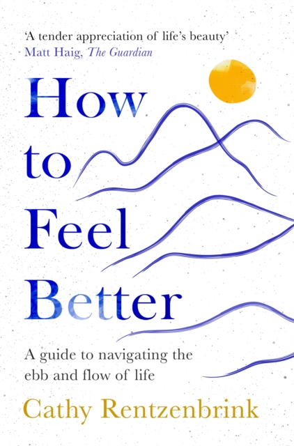 How to Feel Better : A Guide to Navigating the Ebb and Flow of Life, EPUB eBook