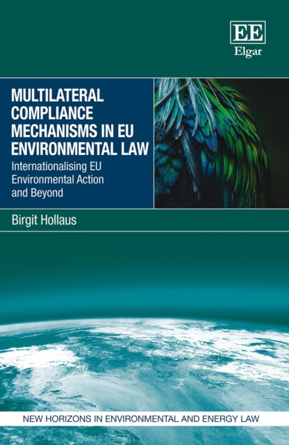 Multilateral Compliance Mechanisms in EU Environmental Law : Internationalising EU Environmental Action and Beyond, PDF eBook