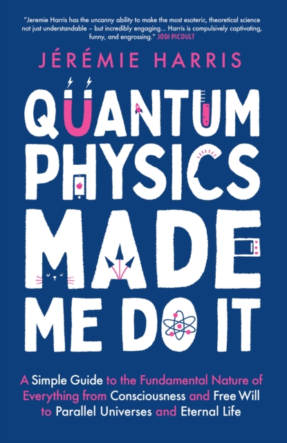 Quantum Physics Made Me Do It : An irreverent guide to the world's most successful scientific theory - and what it means for you, Hardback Book