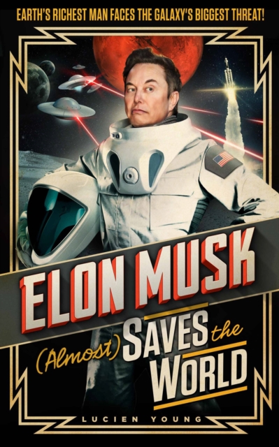 Elon Musk (Almost) Saves The World : Everyone’s favourite genius makes his pulse-pounding debut in a rip-roaring sci-fi adventure!, Hardback Book