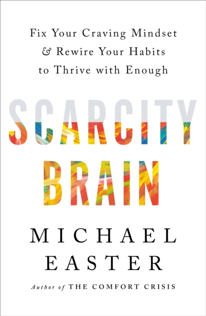 Scarcity Brain : Fix Your Craving Mindset and Rewire Your Habits to Thrive with Enough, EPUB eBook