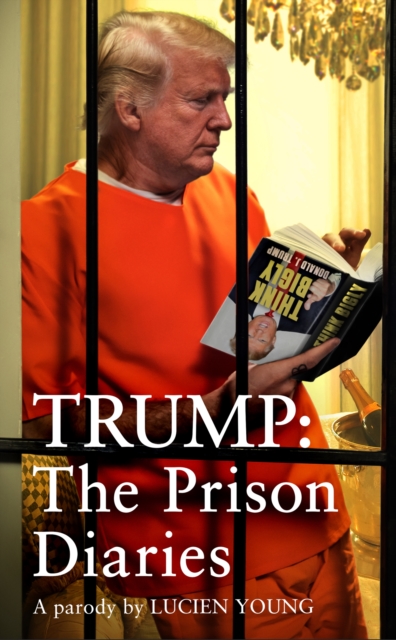 Trump: The Prison Diaries : MAKE PRISON GREAT AGAIN with the funniest satire of the year, EPUB eBook