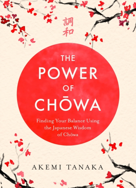 The Power of Chowa : Finding Your Balance Using the Japanese Wisdom of Chowa, Paperback / softback Book