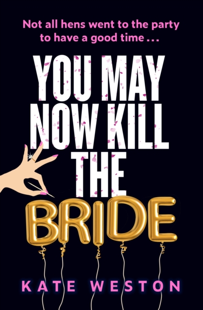 You May Now Kill the Bride : A hilarious, deliciously dark thriller about friendship, hen parties and murder, EPUB eBook