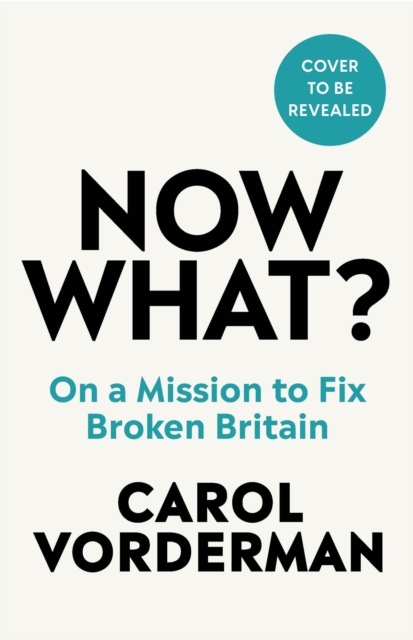 Now What? : On a Mission to Fix Broken Britain, Hardback Book