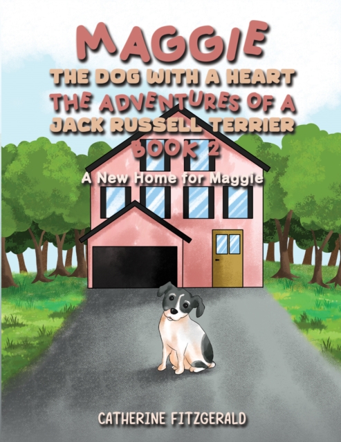 Maggie, the Dog with a Heart: The Adventures of a Jack Russell Terrier, Book 2 : A New Home for Maggie, Paperback / softback Book