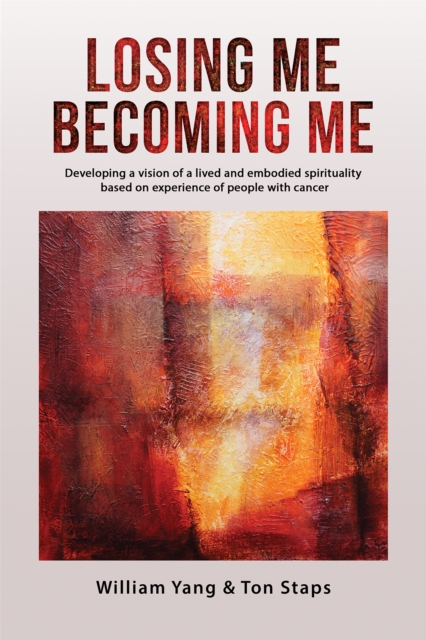 Losing Me, Becoming Me : Developing a vision of a lived and embodied spirituality based on experience of people with cancer, Paperback / softback Book