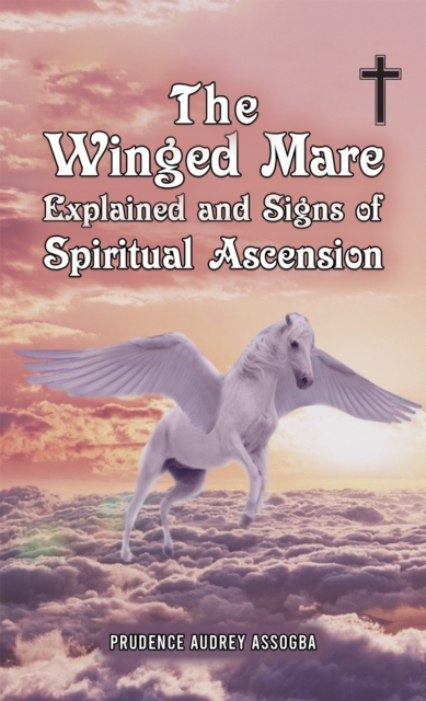 The Winged Mare Explained and Signs of Spiritual Ascension, Paperback / softback Book