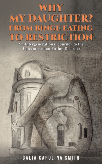 Why My Daughter? From Binge Eating to Restriction : An Intergenerational Journey to the Epicentre of an Eating Disorder, EPUB eBook