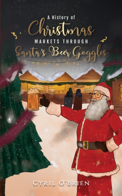 A History of Christmas Markets through Santa's Beer Goggles, EPUB eBook