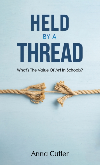 Held by a Thread : What's the Value of Art in Schools?, Paperback / softback Book