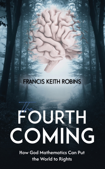 The Fourth Coming : How God Mathematics Can Put the World to Rights, Hardback Book