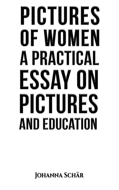 Pictures of Women: A Practical Essay on Pictures and Education, Paperback / softback Book