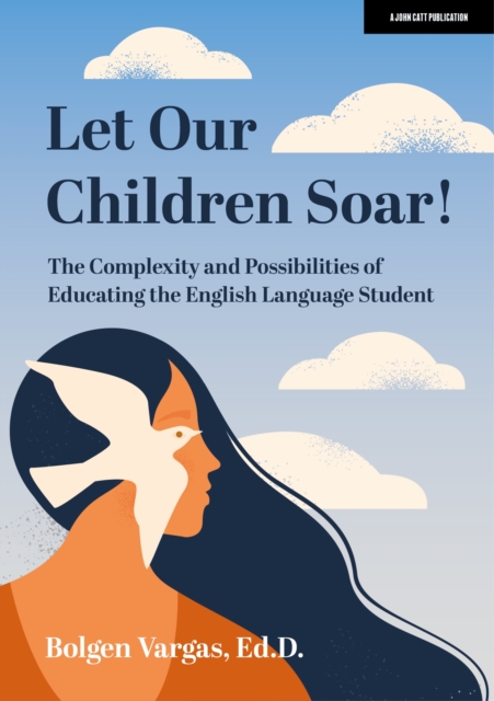 Let Our Children Soar! The Complexity and Possibilities of Educating the English Language Student, EPUB eBook