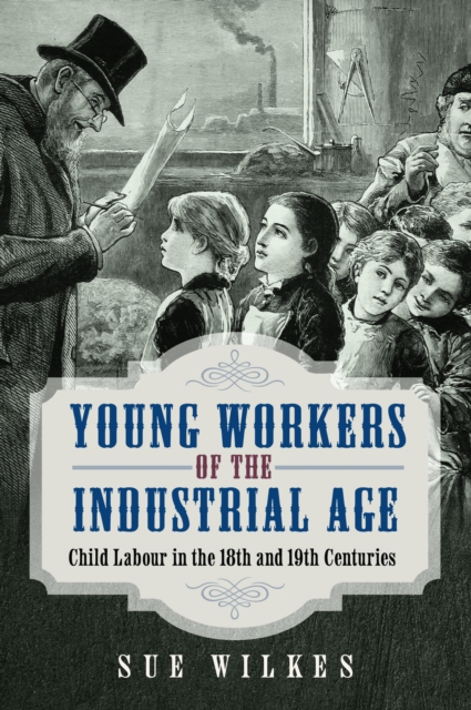 Young Workers of the Industrial Age : Child Labour in the 18th and 19th Centuries, Hardback Book