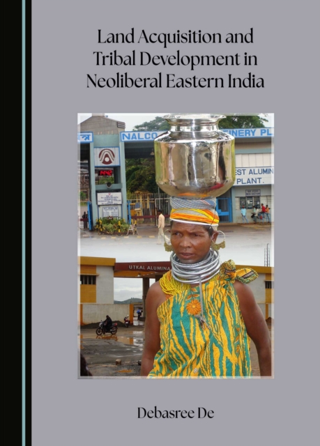 Land Acquisition and Tribal Development in Neoliberal Eastern India, PDF eBook