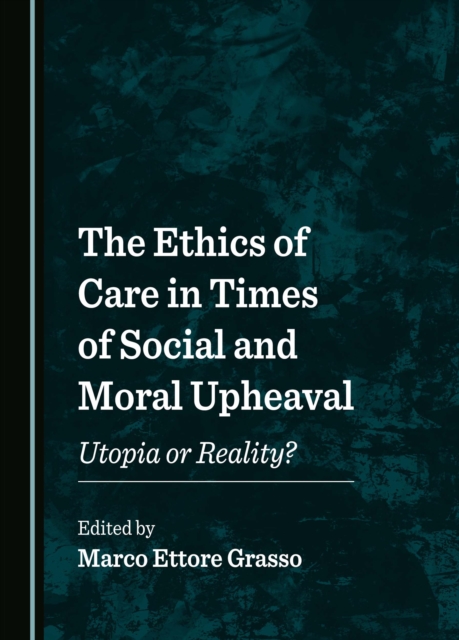 The Ethics of Care in Times of Social and Moral Upheaval : Utopia or Reality?, PDF eBook