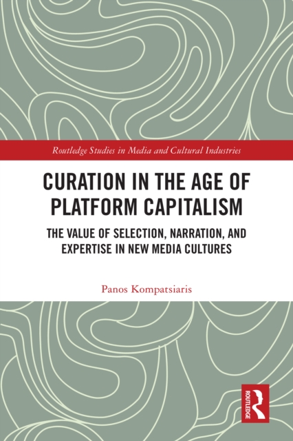 Curation in the Age of Platform Capitalism : The Value of Selection, Narration, and Expertise in New Media Cultures, EPUB eBook