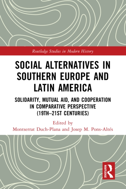 Social Alternatives in Southern Europe and Latin America : Solidarity, Mutual Aid, and Cooperation in Comparative Perspective (19th–21st Centuries), PDF eBook