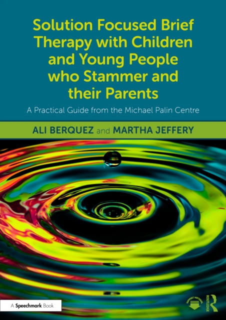 Solution Focused Brief Therapy with Children and Young People who Stammer and their Parents : A Practical Guide from the Michael Palin Centre, PDF eBook