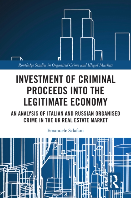 Investment of Criminal Proceeds into the Legitimate Economy : An Analysis of Italian and Russian Organised Crime in the UK Real Estate Market, EPUB eBook