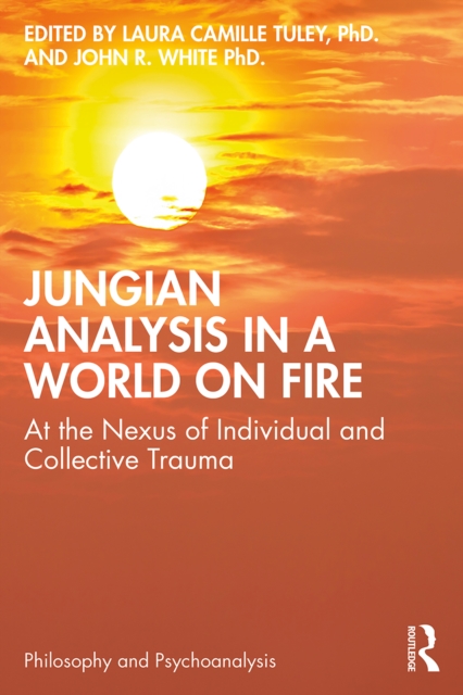 Jungian Analysis in a World on Fire : At the Nexus of Individual and Collective Trauma, PDF eBook